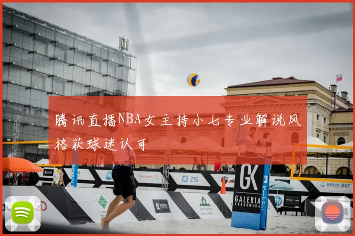 腾讯直播NBA女主持小七专业解说风格获球迷认可