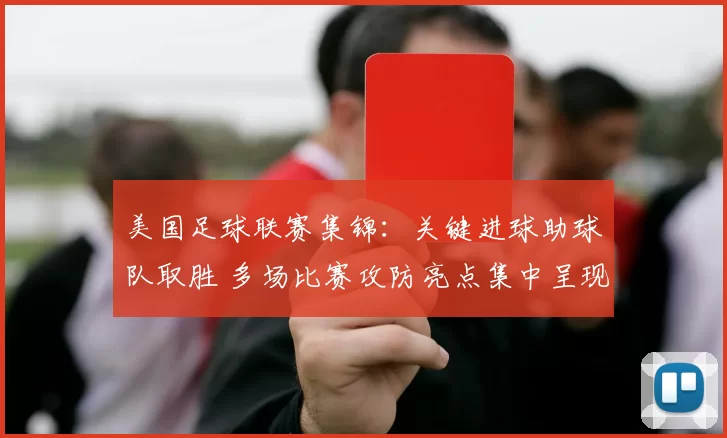 美国足球联赛集锦：关键进球助球队取胜 多场比赛攻防亮点集中呈现