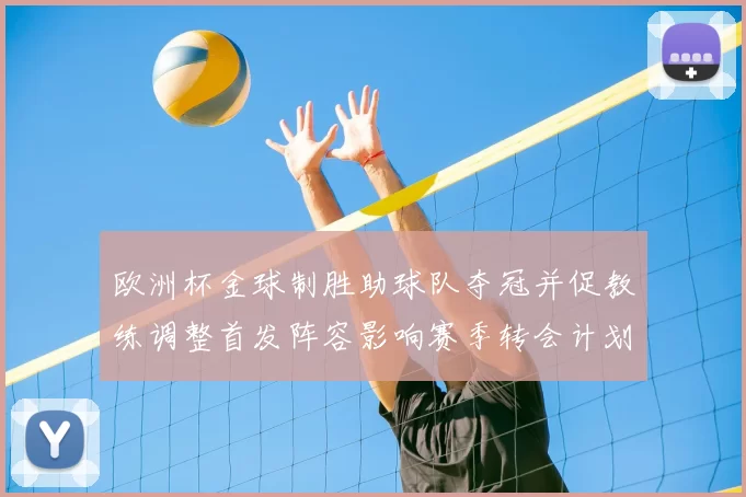 欧洲杯金球制胜助球队夺冠并促教练调整首发阵容影响赛季转会计划