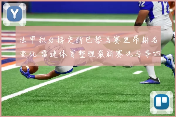 法甲积分榜更新巴黎马赛里昂排名变化 雷速体育整理最新赛况与争四看点