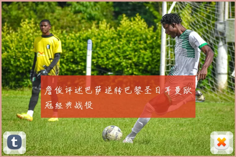 詹俊评述巴萨逆转巴黎圣日耳曼欧冠经典战役