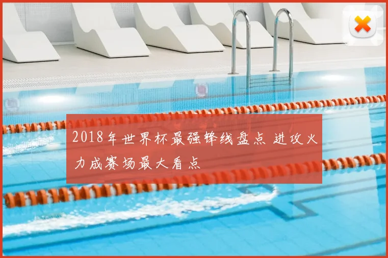 2018年世界杯最强锋线盘点 进攻火力成赛场最大看点